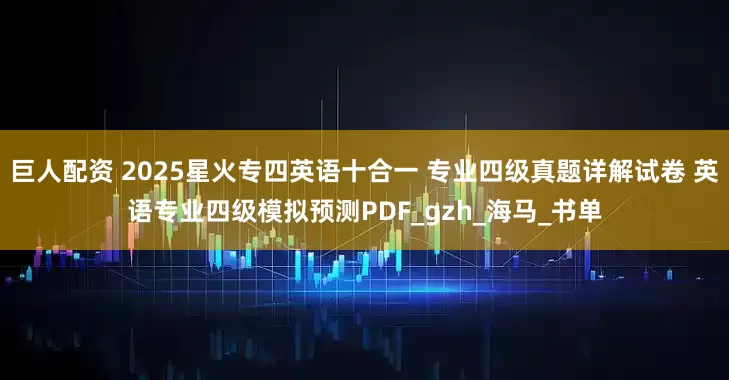 巨人配资 2025星火专四英语十合一 专业四级真题详解试卷 英语专业四级模拟预测PDF_gzh_海马_书单