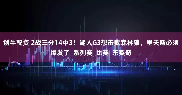 创牛配资 2战三分14中3！湖人G3想击败森林狼，里夫斯必须爆发了_系列赛_比赛_东契奇