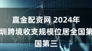 赢金配资网 2024年深圳跨境收支规模位居全国第三